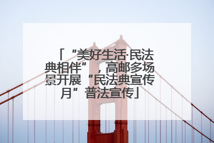 “美好生活·民法典相伴”，高邮多场景开展“民法典宣传月”普法宣传