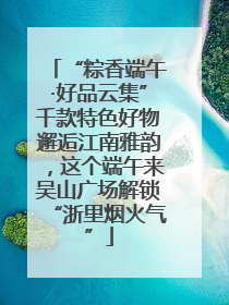 “粽香端午·好品云集”千款特色好物邂逅江南雅韵，这个端午来吴山广场解锁“浙里烟火气”