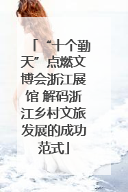 “十个勤天”点燃文博会浙江展馆 解码浙江乡村文旅发展的成功范式