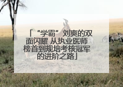 “学霸”刘爽的双面闪耀 从执业医师榜首到规培考核冠军的进阶之路