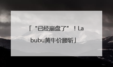 “已经崩盘了”！Labubu黄牛价腰斩