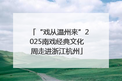 “戏从温州来”2025南戏经典文化周走进浙江杭州