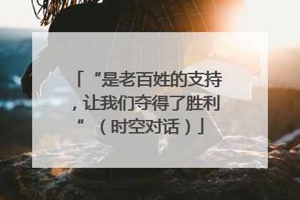 “是老百姓的支持，让我们夺得了胜利”（时空对话）