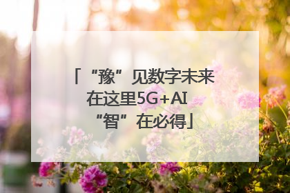 “豫”见数字未来 在这里5G+AI“智”在必得