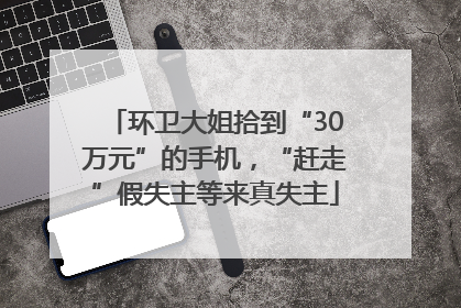 环卫大姐拾到“30万元”的手机，“赶走”假失主等来真失主
