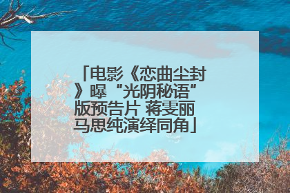 电影《恋曲尘封》曝“光阴秘语”版预告片 蒋雯丽马思纯演绎同角