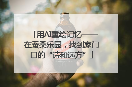 用AI重绘记忆——在蚕桑乐园，找到家门口的“诗和远方”