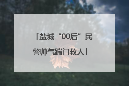 盐城“00后”民警帅气踹门救人