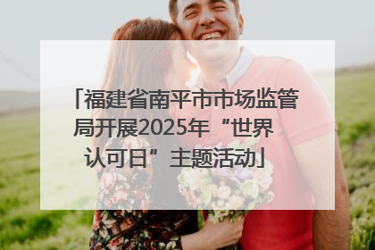 福建省南平市市场监管局开展2025年“世界认可日”主题活动