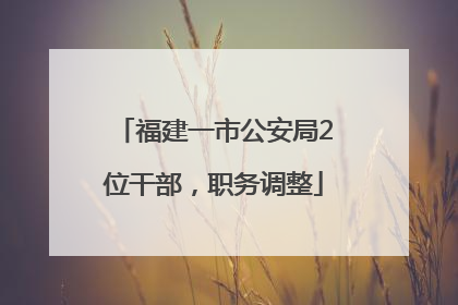 福建一市公安局2位干部，职务调整