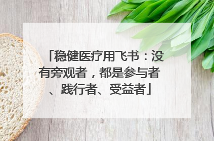 稳健医疗用飞书：没有旁观者，都是参与者、践行者、受益者