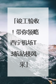 竣工验收！带你领略西宁机场T3航站楼风采
