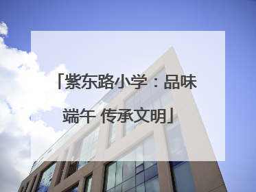 紫东路小学：品味端午 传承文明