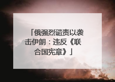 俄强烈谴责以袭击伊朗：违反《联合国宪章》