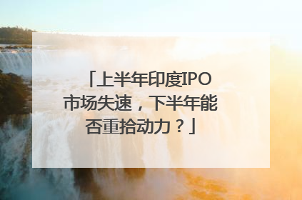 上半年印度IPO市场失速，下半年能否重拾动力？