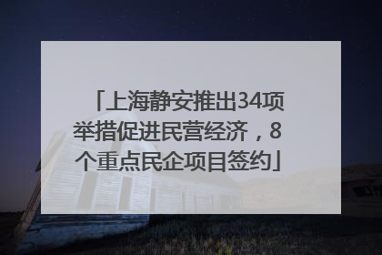 上海静安推出34项举措促进民营经济，8个重点民企项目签约