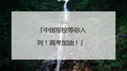 中国军校等你入列！高考加油！