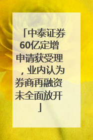 中泰证券60亿定增申请获受理，业内认为券商再融资未全面放开