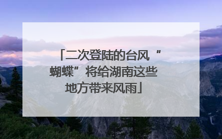 二次登陆的台风“蝴蝶”将给湖南这些地方带来风雨