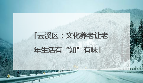 云溪区：文化养老让老年生活有“知”有味
