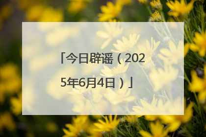 今日辟谣（2025年6月4日）