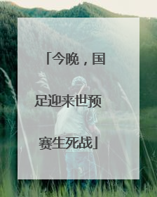 今晚，国足迎来世预赛生死战