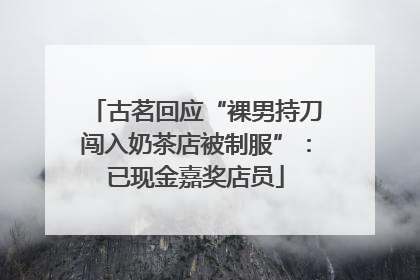 古茗回应“裸男持刀闯入奶茶店被制服”：已现金嘉奖店员