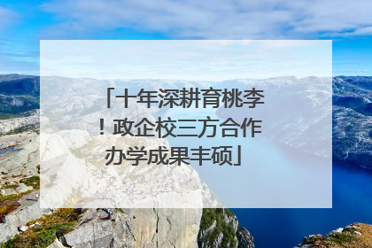 十年深耕育桃李！政企校三方合作办学成果丰硕