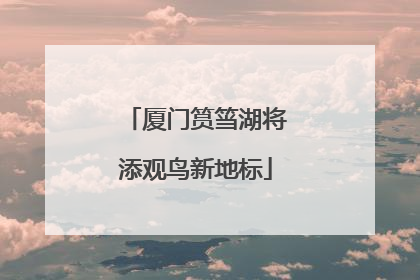 厦门筼筜湖将添观鸟新地标