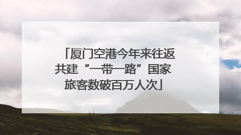 厦门空港今年来往返共建“一带一路”国家旅客数破百万人次