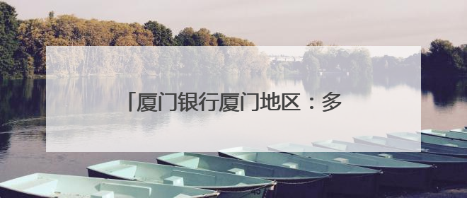 厦门银行厦门地区：多元文化赋能金融消保 十年存保宣传焕新声