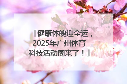 健康体魄迎全运，2025年广州体育科技活动周来了！