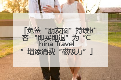免签“朋友圈”持续扩容 “即买即退”为“China Travel”增添消费“磁吸力”