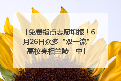 免费指点志愿填报！6月26日众多“双一流”高校亮相兰陵一中