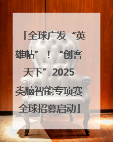 全球广发“英雄帖”！“创客天下”2025类脑智能专项赛全球招募启动