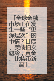 全球金融市场正在发生一些“更深层次”的事情？日债、美债拍卖遇冷，黄金、比特币新高