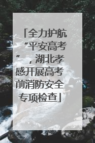 全力护航“平安高考”，湖北孝感开展高考前消防安全专项检查