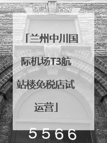 兰州中川国际机场T3航站楼免税店试运营