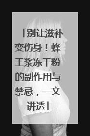 别让滋补变伤身！蜂王浆冻干粉的副作用与禁忌，一文讲透