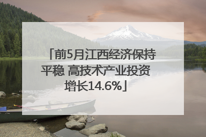 前5月江西经济保持平稳 高技术产业投资增长14.6%