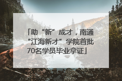助“新”成才，南通“江海新才”学院首批70名学员毕业拿证
