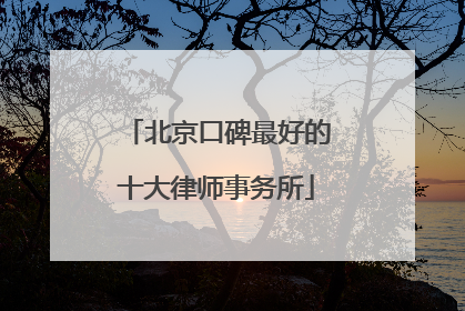 北京口碑最好的十大律师事务所