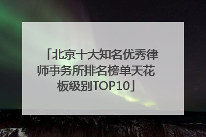 北京十大知名优秀律师事务所排名榜单天花板级别TOP10