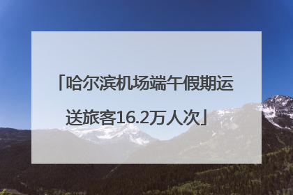 哈尔滨机场端午假期运送旅客16.2万人次