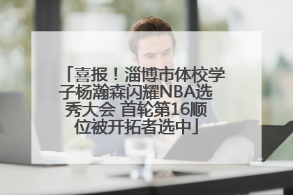喜报！淄博市体校学子杨瀚森闪耀NBA选秀大会 首轮第16顺位被开拓者选中