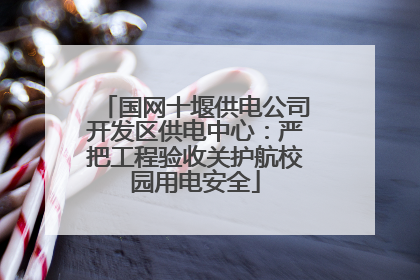 国网十堰供电公司开发区供电中心：严把工程验收关护航校园用电安全