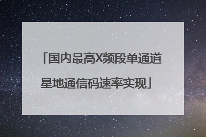 国内最高X频段单通道星地通信码速率实现