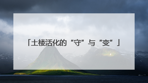 土楼活化的“守”与“变”