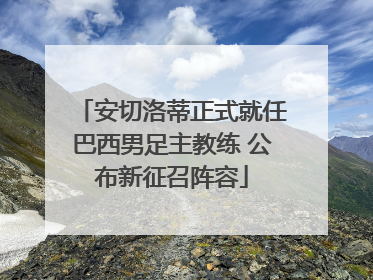 安切洛蒂正式就任巴西男足主教练 公布新征召阵容