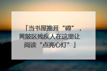 当书屋推开“碍”，黄陂区残疾人在这里让阅读“点亮心灯”